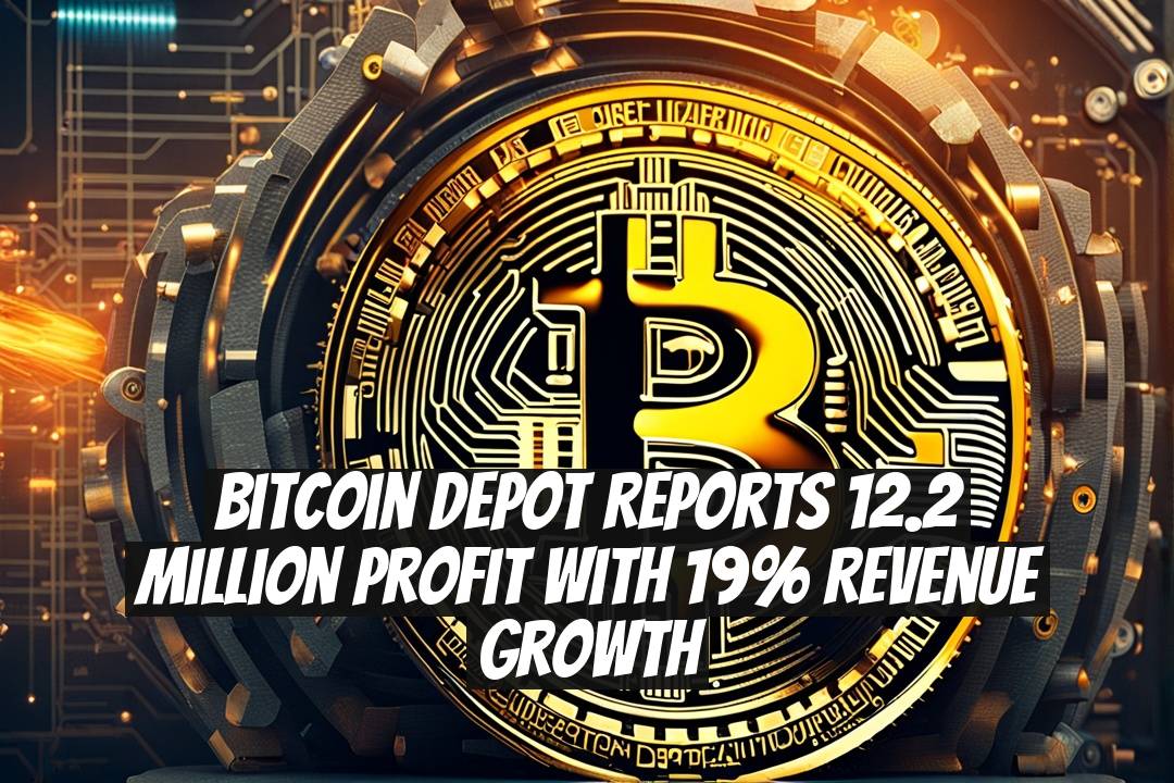 Bitcoin Depot Reports 12.2 Million Profit with 19% Revenue Growth