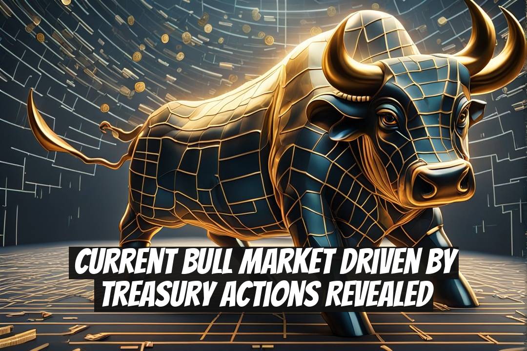 Current Bull Market Driven by Treasury Actions Revealed