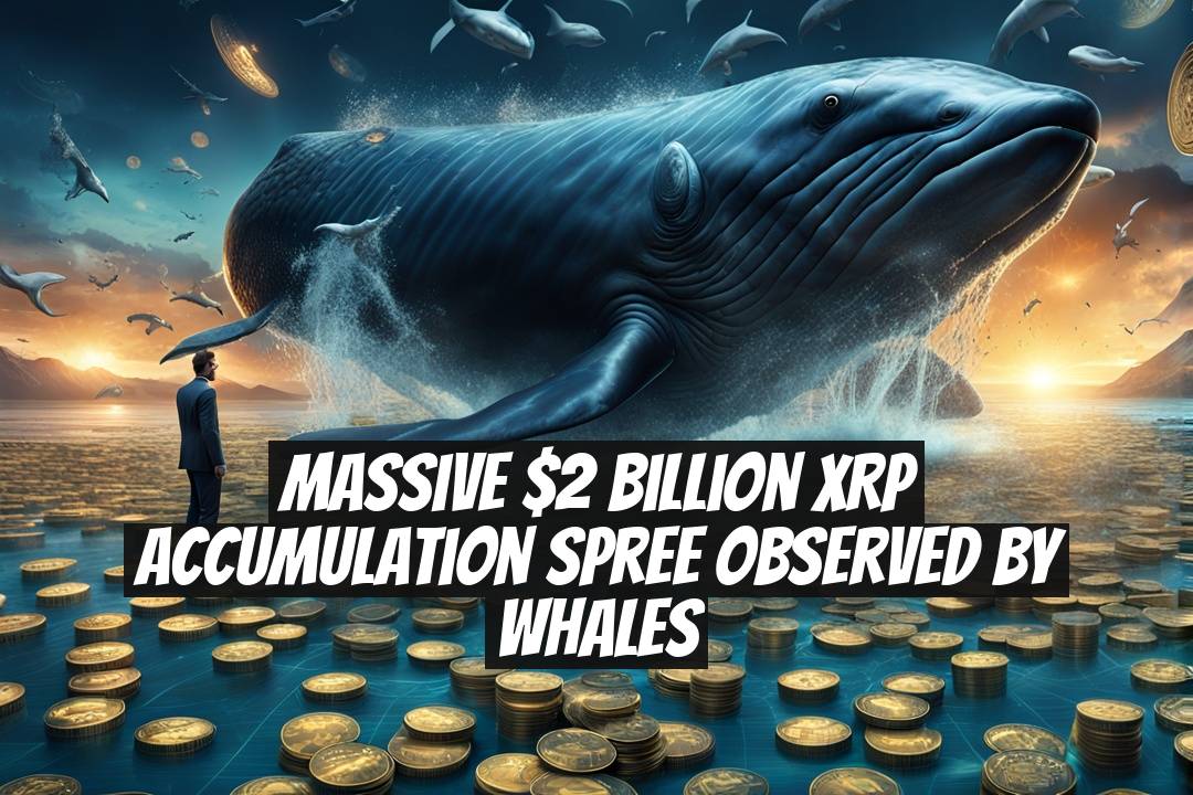 Massive $2 Billion XRP Accumulation Spree Observed by Whales