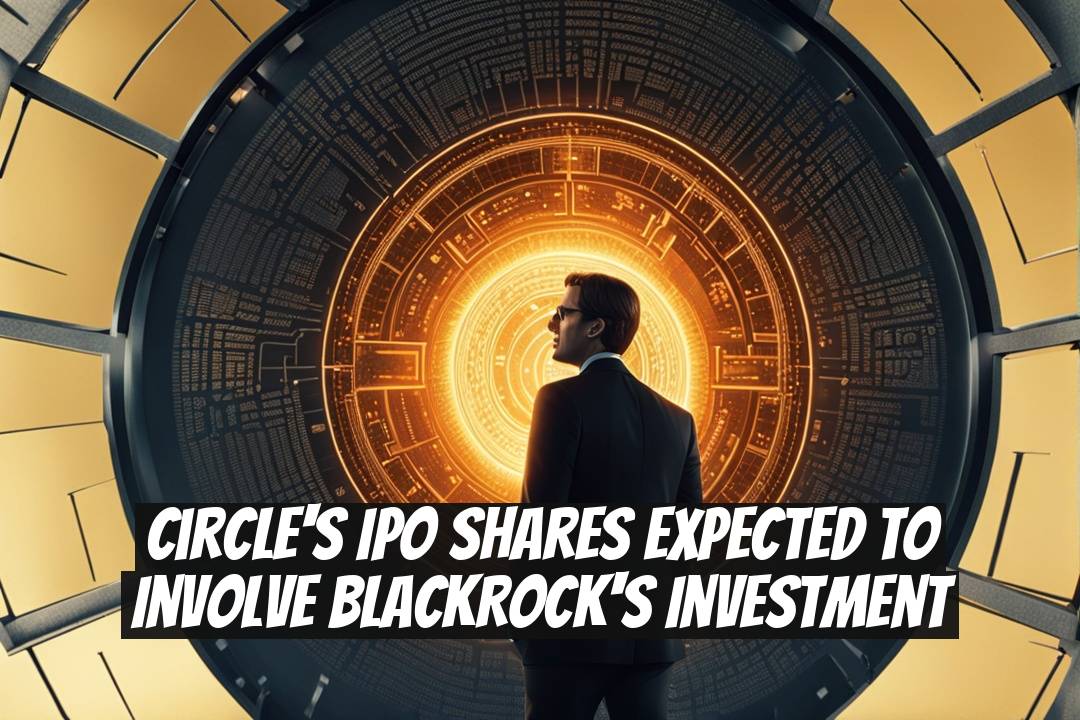Circle's IPO Shares Expected to Involve BlackRock's Investment