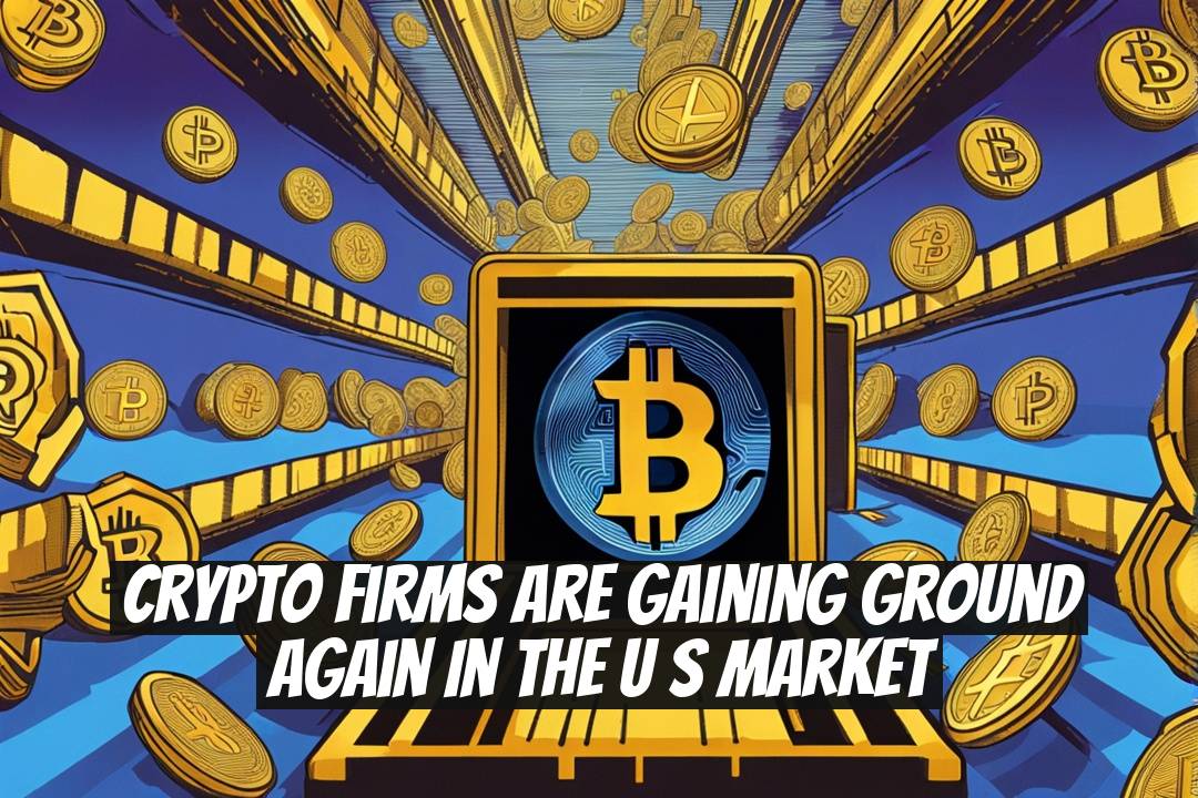 Crypto Firms Are Gaining Ground Again in the U S Market