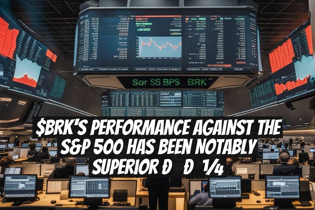 $BRK's Performance Against the S&P 500 Has Been Notably Superior ??