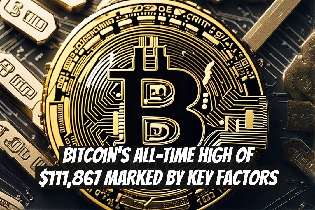 Bitcoin's All-Time High of $111,867 Marked by Key Factors