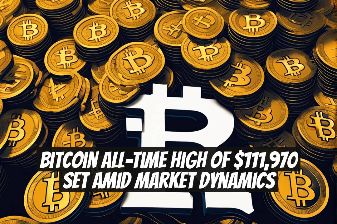 Bitcoin All-Time High of $111,970 Set Amid Market Dynamics