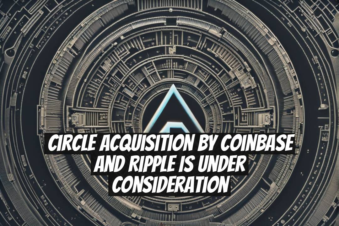 Circle Acquisition by Coinbase and Ripple is Under Consideration