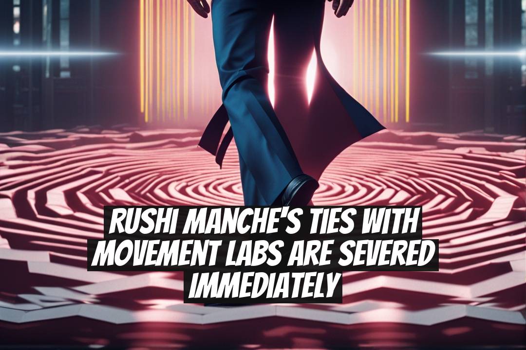 Rushi Manche's Ties with Movement Labs Are Severed Immediately