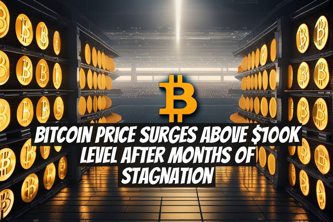Bitcoin Price Surges Above $100K Level After Months of Stagnation