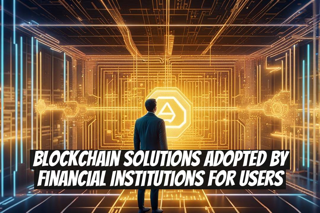 Blockchain Solutions Adopted by Financial Institutions for Users