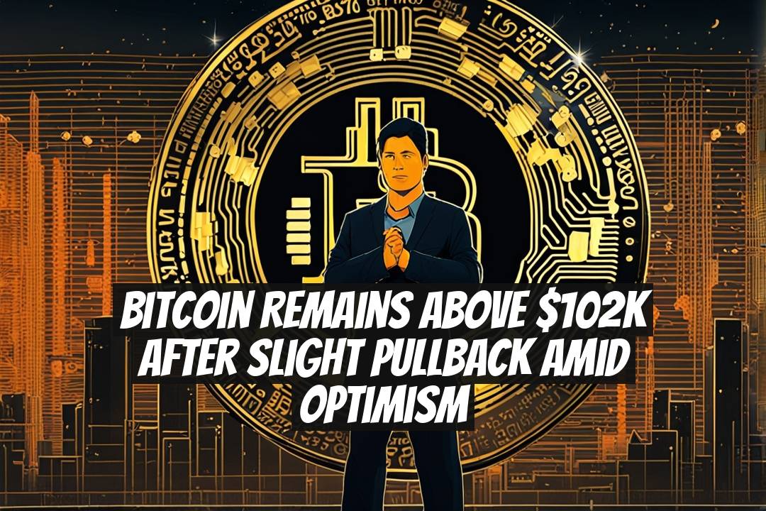 Bitcoin Remains Above $102K After Slight Pullback Amid Optimism