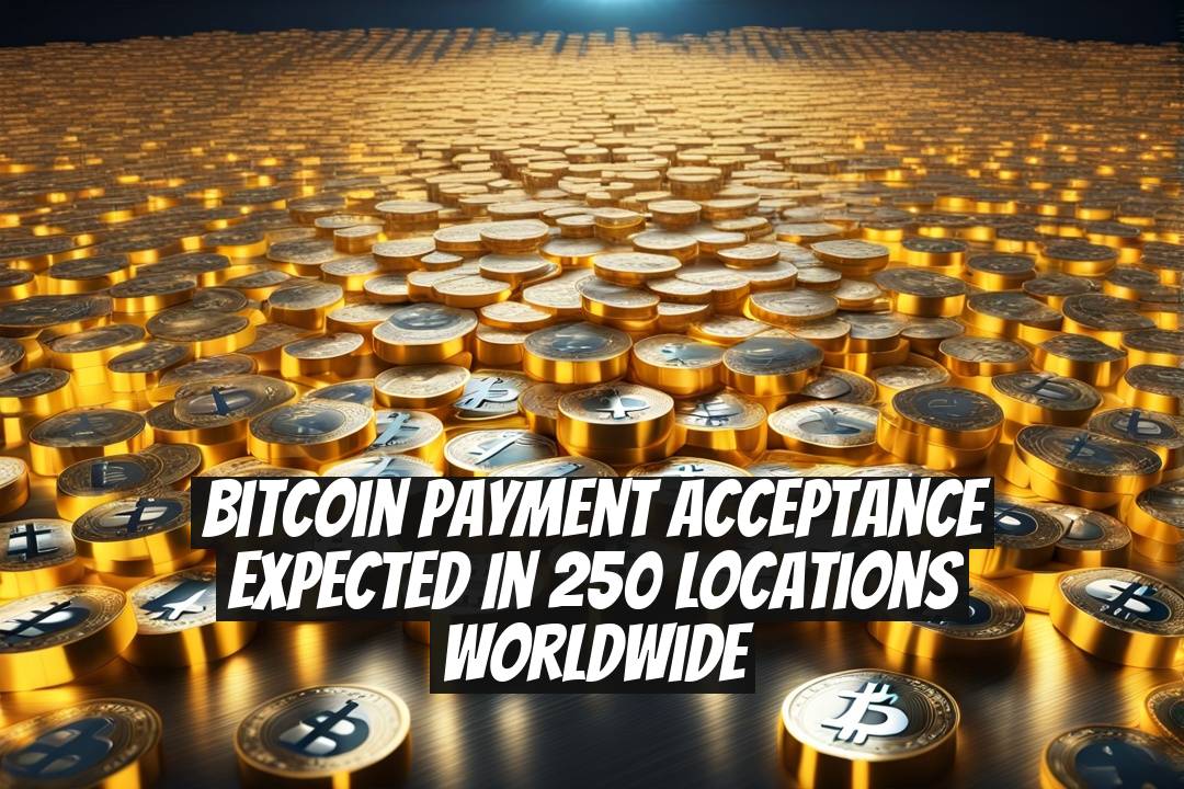 Bitcoin Payment Acceptance Expected in 250 Locations Worldwide