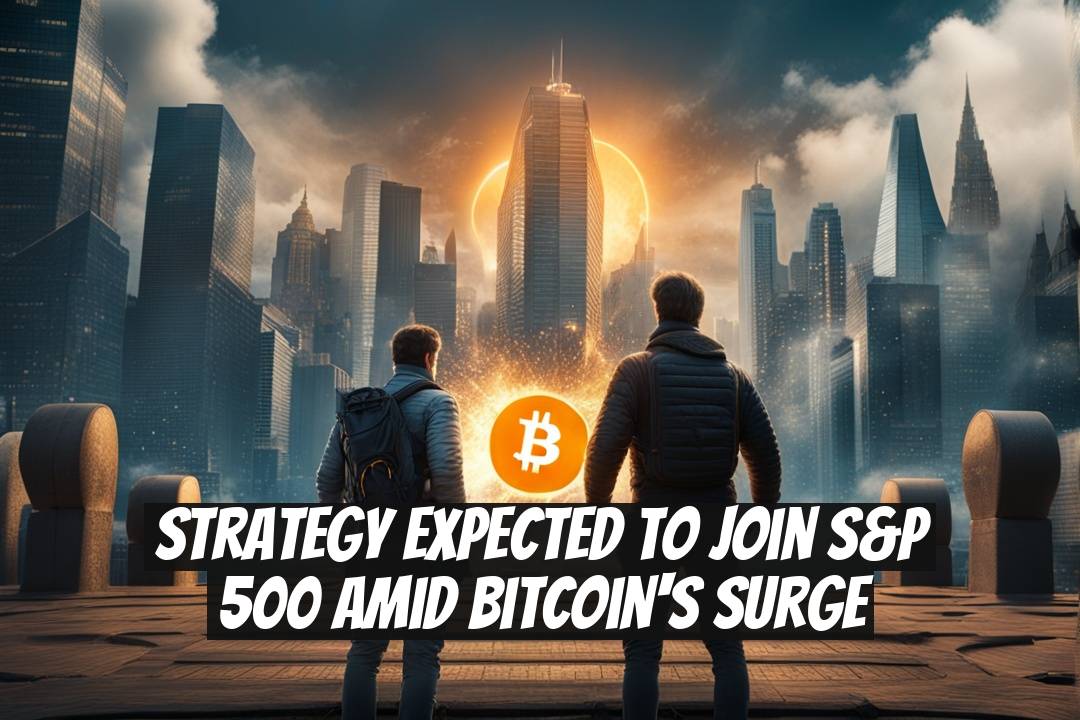 Strategy Expected to Join S&P 500 Amid Bitcoin's Surge