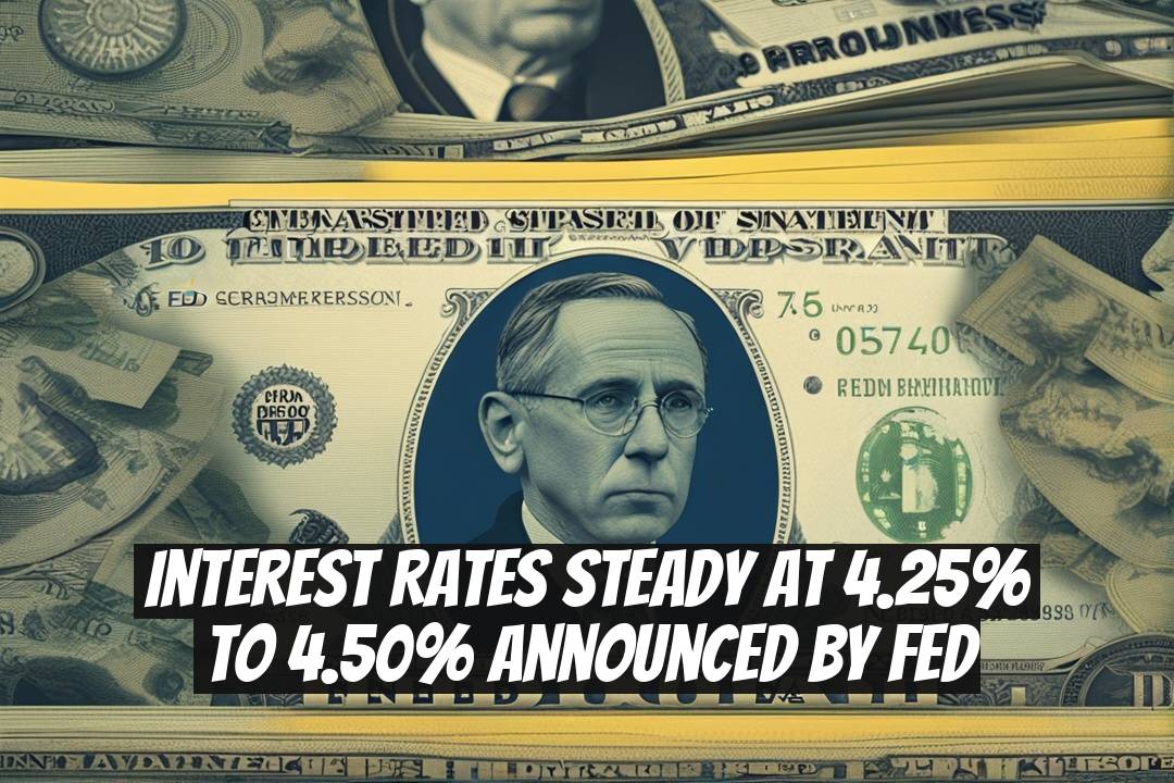 Interest Rates Steady at 4.25% to 4.50% Announced by Fed