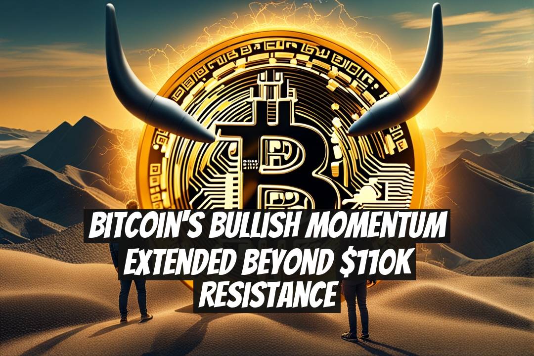 Bitcoin's Bullish Momentum Extended Beyond $110K Resistance
