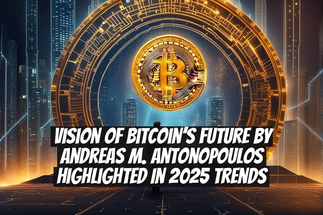 Vision of Bitcoin’s Future by Andreas M. Antonopoulos Highlighted in 2025 Trends