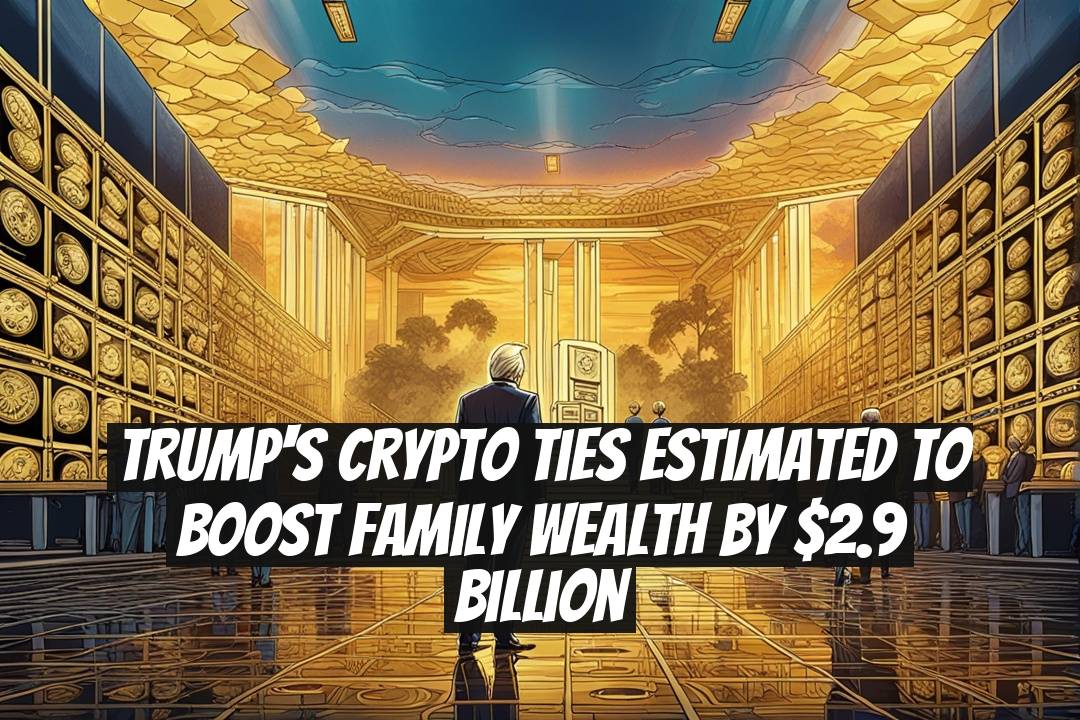 Trump's Crypto Ties Estimated to Boost Family Wealth by $2.9 Billion