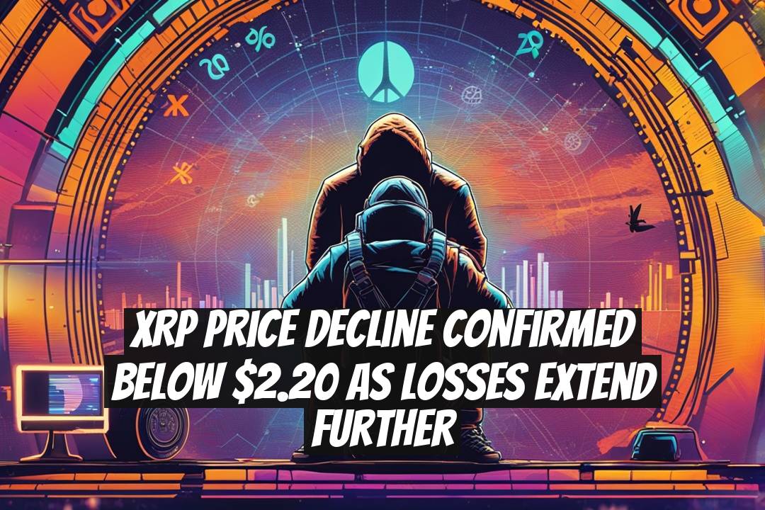 XRP Price Decline Confirmed Below $2.20 as Losses Extend Further