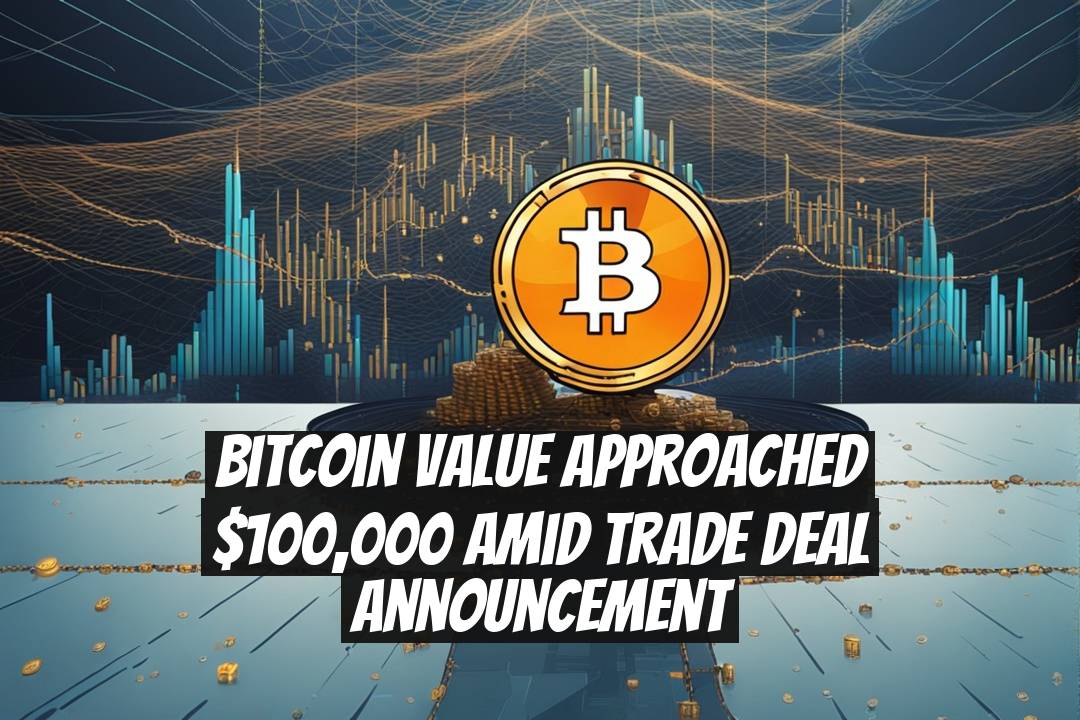 Bitcoin Value Approached $100,000 Amid Trade Deal Announcement