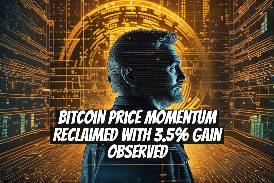 Bitcoin Price Momentum Reclaimed with 3.5% Gain Observed