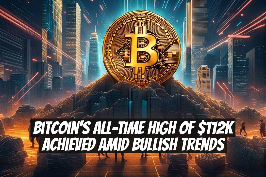 Bitcoin's All-Time High of $112K Achieved Amid Bullish Trends