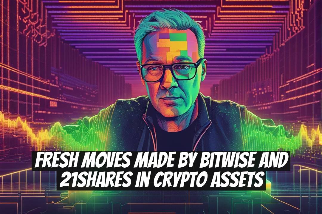 Fresh Moves Made by Bitwise and 21Shares in Crypto Assets
