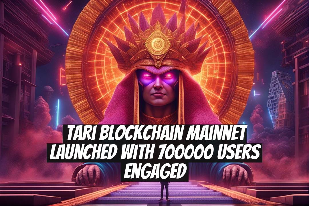 Tari Blockchain Mainnet Launched with 700000 Users Engaged