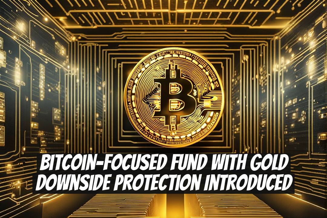 Bitcoin-Focused Fund with Gold Downside Protection Introduced
