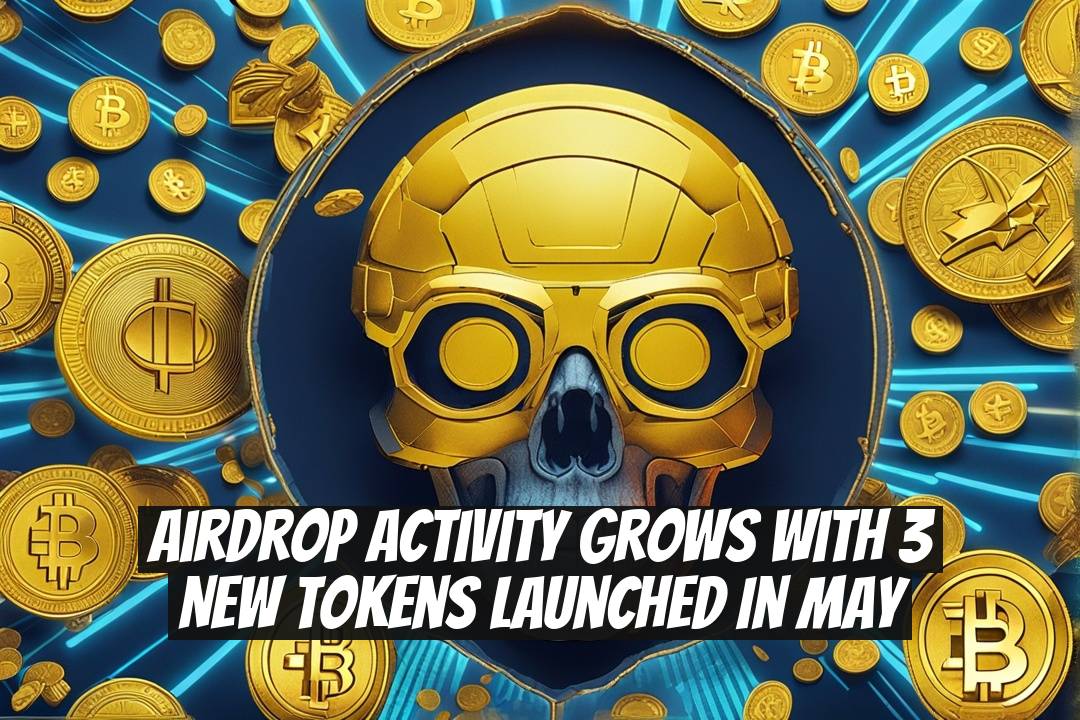 Airdrop Activity Grows with 3 New Tokens Launched in May