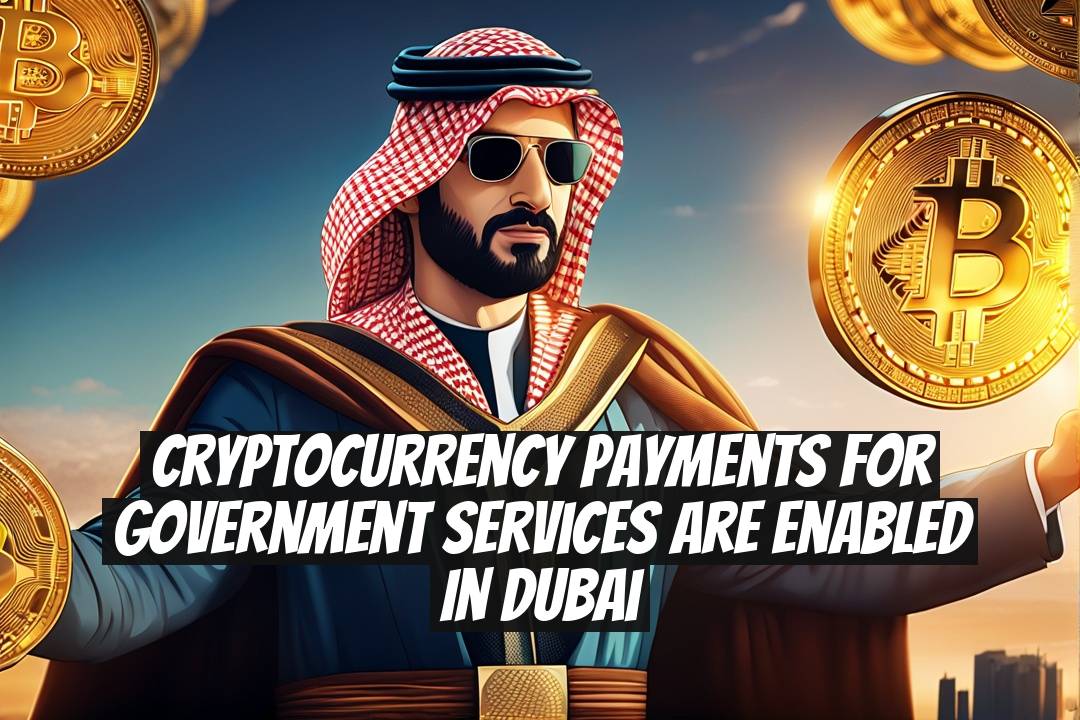 Cryptocurrency Payments for Government Services Are Enabled in Dubai
