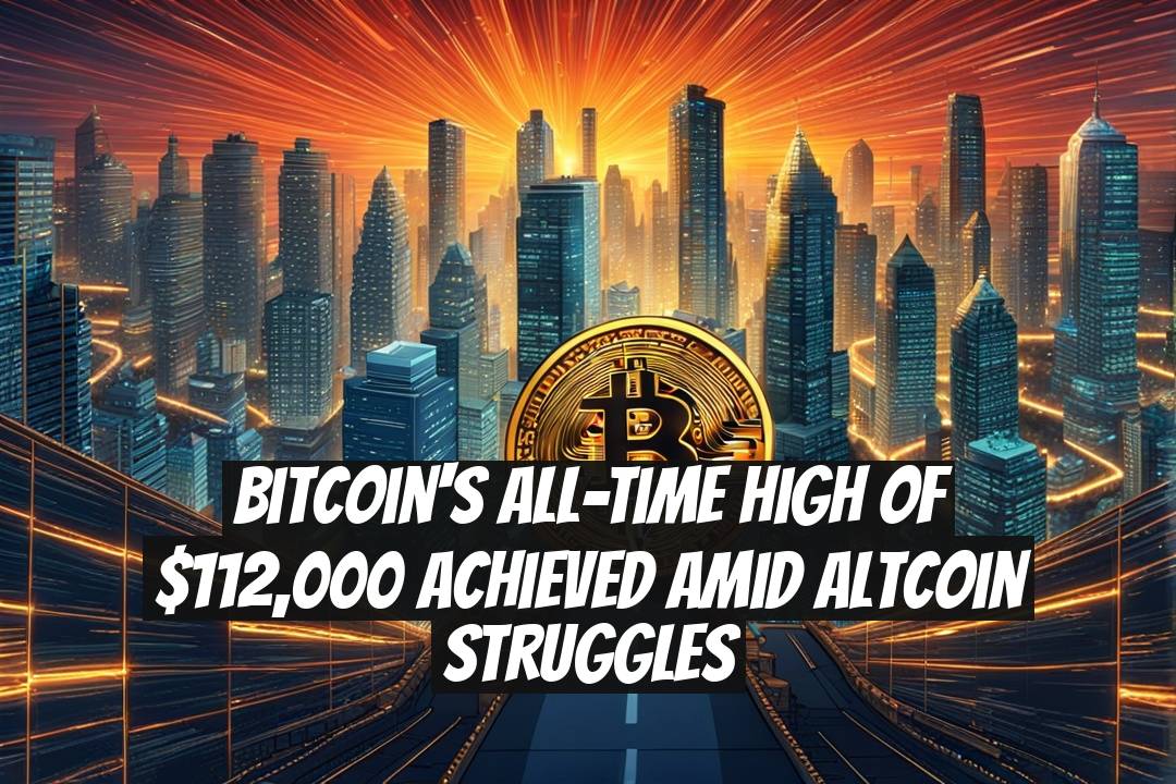 Bitcoin's All-Time High of $112,000 Achieved Amid Altcoin Struggles