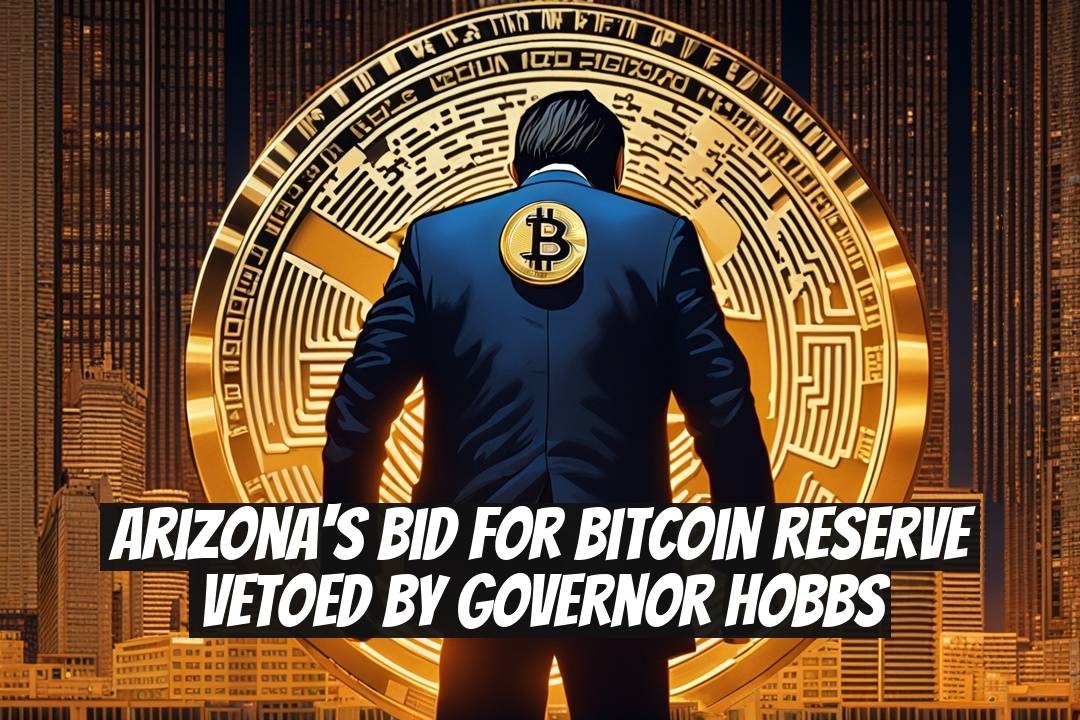 Arizona's Bid for Bitcoin Reserve Vetoed by Governor Hobbs