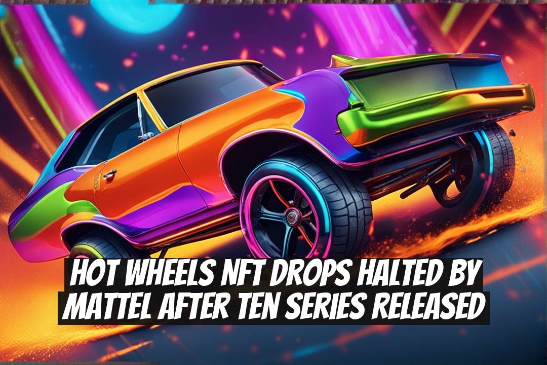 Hot Wheels NFT Drops Halted by Mattel After Ten Series Released