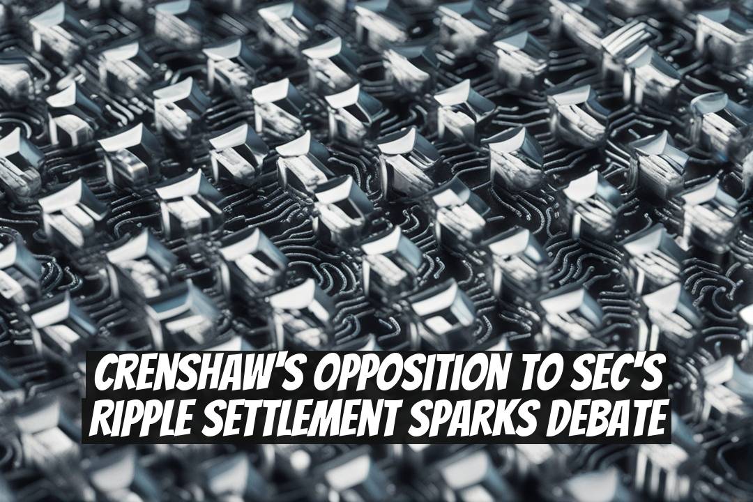 Crenshaw's Opposition to SEC's Ripple Settlement Sparks Debate