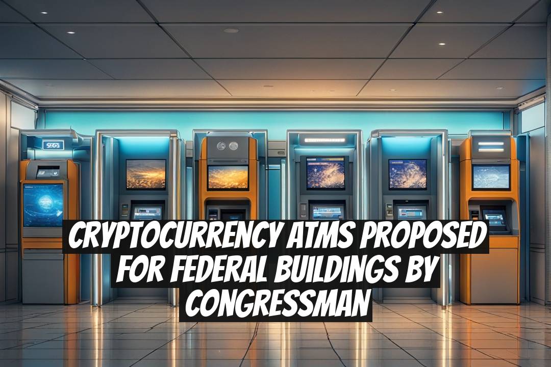 Cryptocurrency ATMs Proposed for Federal Buildings by Congressman