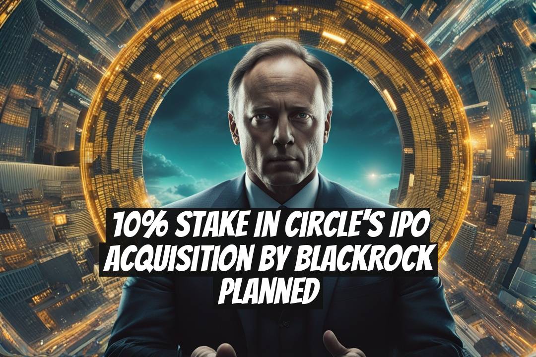 10% Stake in Circle’s IPO Acquisition by BlackRock Planned