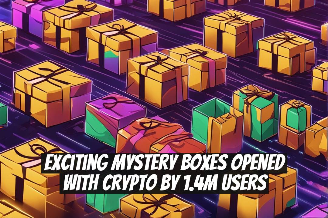 Exciting Mystery Boxes Opened with Crypto by 1.4M Users