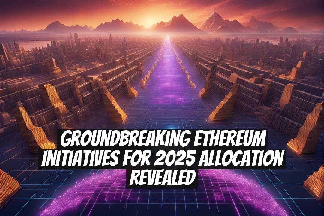 Groundbreaking Ethereum Initiatives for 2025 Allocation Revealed