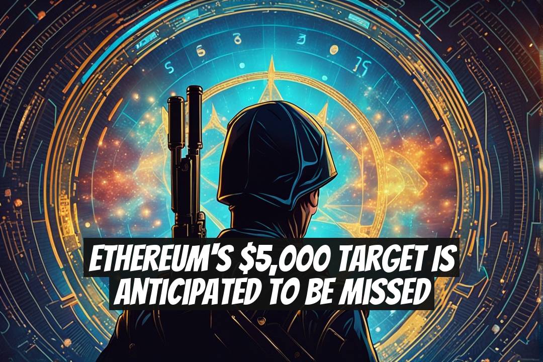 Ethereum's $5,000 Target is Anticipated to Be Missed