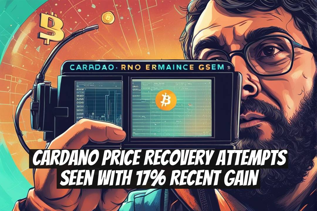 Cardano Price Recovery Attempts Seen with 17% Recent Gain