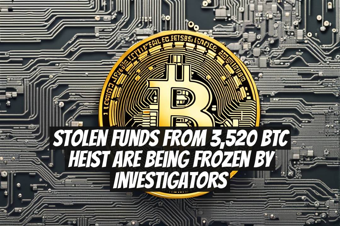 Stolen Funds from 3,520 BTC Heist Are Being Frozen by Investigators