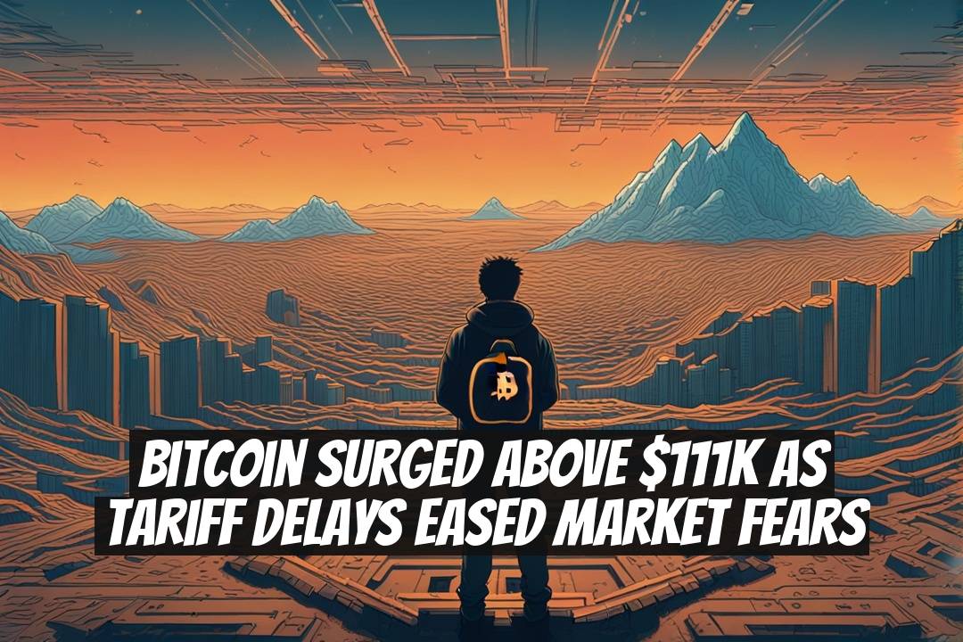 Bitcoin Surged Above $111K as Tariff Delays Eased Market Fears