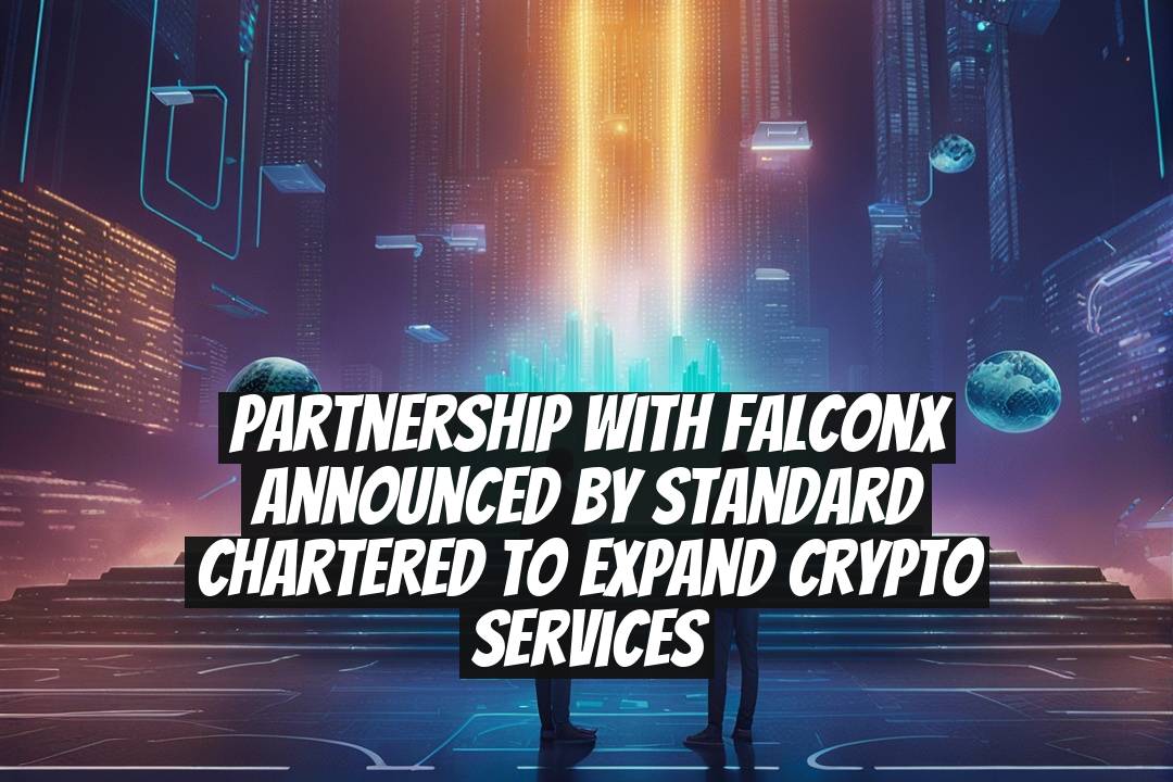 Partnership with FalconX Announced by Standard Chartered to Expand Crypto Services