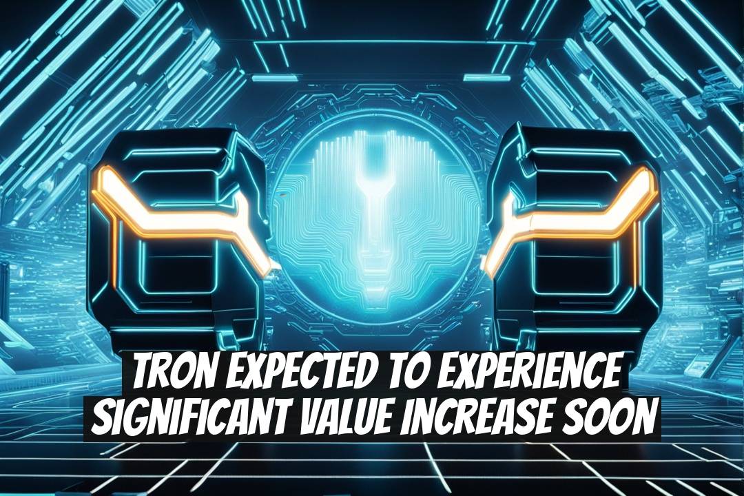 Tron Expected to Experience Significant Value Increase Soon