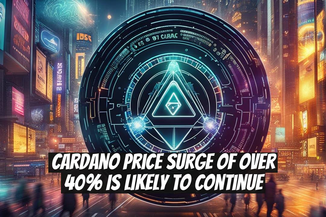 Cardano Price Surge of Over 40% is Likely to Continue