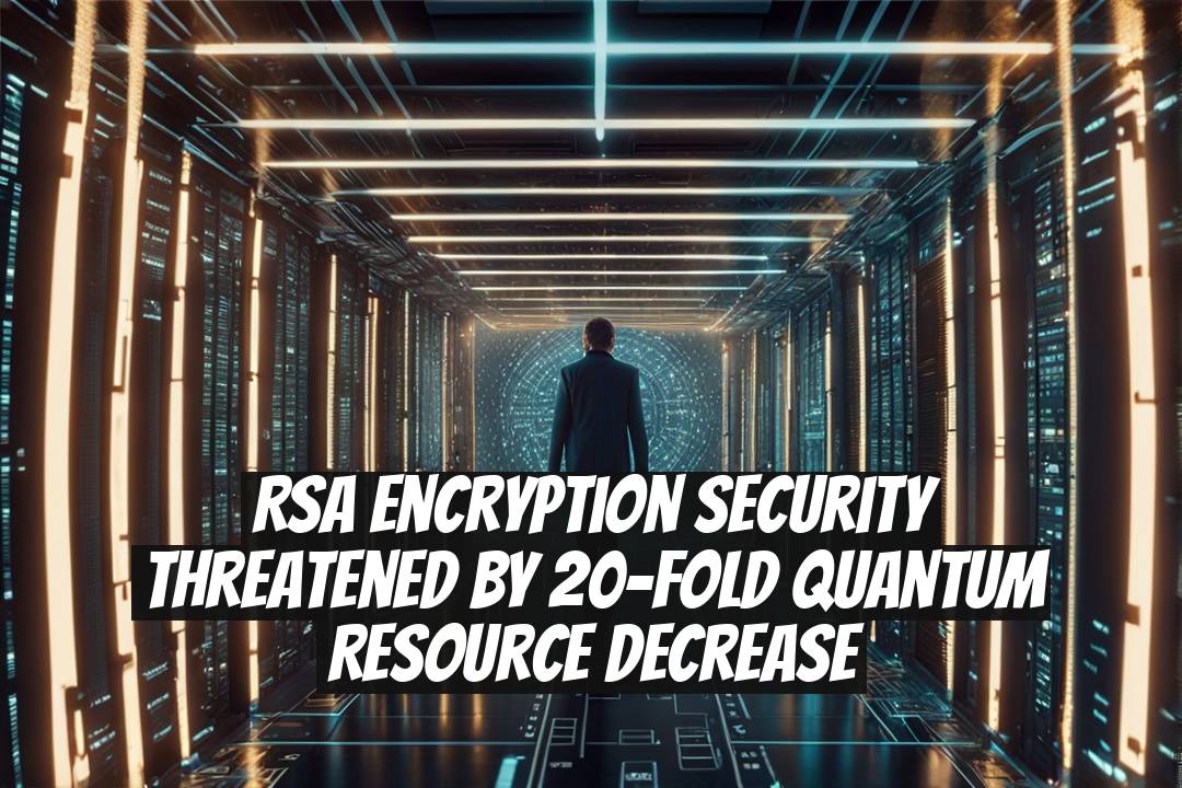 RSA Encryption Security Threatened by 20-Fold Quantum Resource Decrease