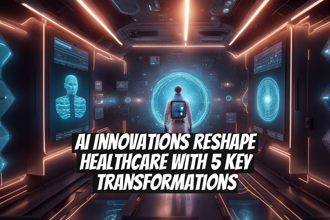 AI Innovations Reshape Healthcare With 5 Key Transformations