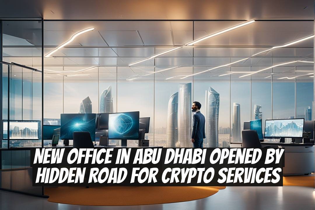 New Office in Abu Dhabi Opened by Hidden Road for Crypto Services