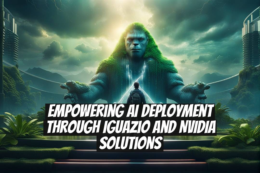 Empowering AI Deployment Through Iguazio and NVIDIA Solutions