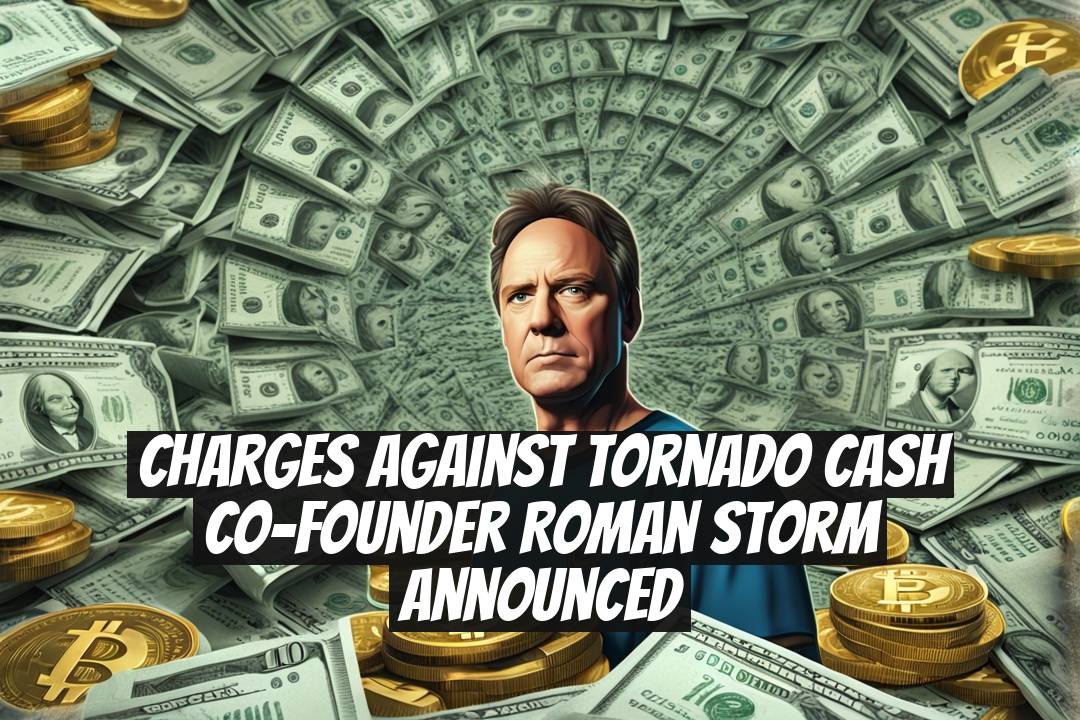 Charges Against Tornado Cash Co-Founder Roman Storm Announced