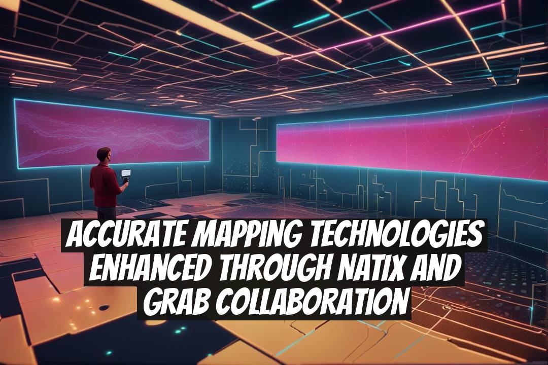 Accurate Mapping Technologies Enhanced Through NATIX and Grab Collaboration