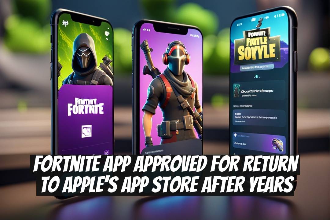 Fortnite App Approved for Return to Apple's App Store After Years